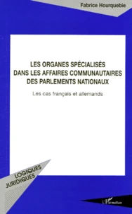 Les Organes Specialises Dans Les Affaires Communautaires Des Parlements Nationaux. Les Cas Francais Et Allemands