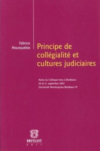 Fabrice Hourquebie - Principe de collégialité et cultures judiciaires - Actes du colloque tenu à Bordeaux, 20 et 21 septembre 2007, Université Montesquieu-Bordeaux IV.