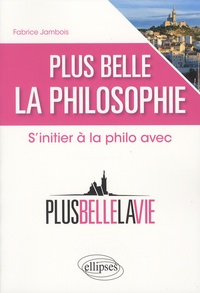 Fabrice Jambois - Plus belle la philosophie - S'initier à la philo avec Plus belle la vie.