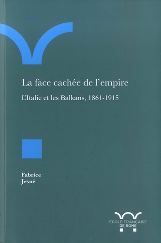 La face cachée de l'empire. L'Italie et les Balkans, 1861-1915