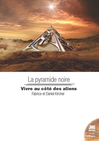 Fabrice Kircher et Daniel Kircher - La pyramide noire - Vivre à côté des Aliens.