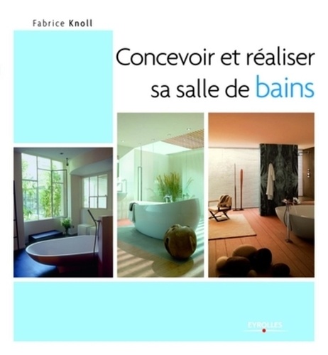 Fabrice Knoll - Concevoir et réaliser sa salle de bain.
