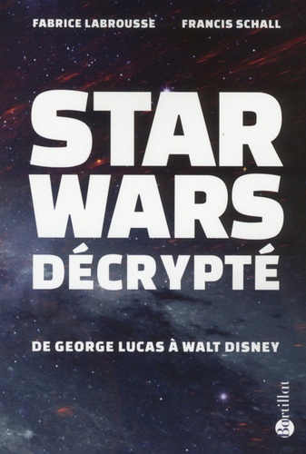 Fabrice Labrousse et Francis Schall - Star Wars décrypté - De George Lucas à Walt Disney.