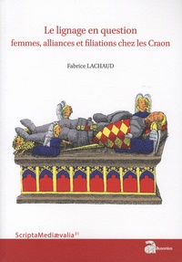 Fabrice Lachaud - Le lignage en question - Femmes, alliances et filiations chez les Craon - Du XIe siècle à 1373.