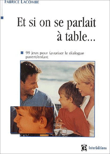 Fabrice Lacombe - Et Si On Se Parlait A Table... 99 Jeux Pour Favoriser Le Dialogue Parent/Enfant.