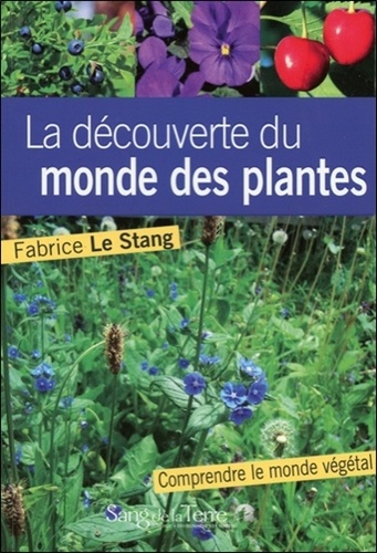 Fabrice Le Stang - A la découverte du monde des plantes - Notions essentielles pour mieux comprendre le monde végétal.