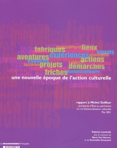 Fabrice Lextrait - Une Nouvelle Epoque De L'Action Culturelle. Rapport A Michel Duffour Secretariat D'Etat Au Patrimoine Et A La Decentralisation Culturelle, Mai 2001.