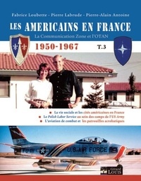 Fabrice Loubette et Pierre Labrude - Les américains en France 1950-1967 - Tome 3, La Communication Zone et l'Otan.