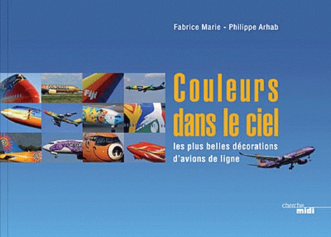 Fabrice Marie et Phillipe Arhab - Couleurs dans le ciel - Les plus belles décorations d'avion de ligne.