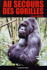 Fabrice Martinez - Au secours des gorilles - Sur la piste des grands singes, de Karisoke à Conkouati.