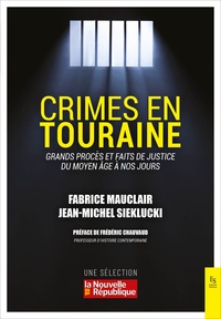 Fabrice Mauclair et Jean-Michel Sieklucki - Crimes en Touraine - Grands procès et faits de justice du Moyen Age à nos jours.