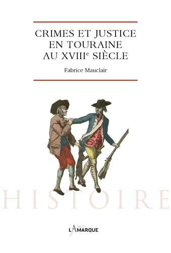 Fabrice Mauclair - Crimes et justice en Touraine au XVIIIe siècle.