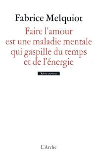 Fabrice Melquiot - Faire l'amour est une maladie mentale qui gaspille du temps et de l'énergie.