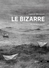 Fabrice Melquiot - Le bizarre - Un monologue.