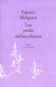 Fabrice Melquiot - Les petits mélancoliques.
