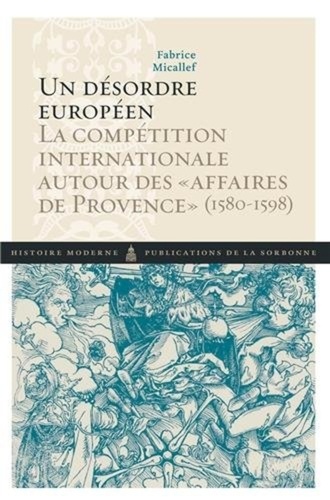 Un désordre européen. La compétition internationale autour des "affaires de Provence" (1580-1598)