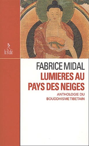 Fabrice Midal - Lumieres Au Pays Des Neiges. Anthologie Du Bouddhisme Tibetain.