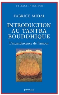 Fabrice Midal - Petite introduction au tantra bouddhique - L'incandescence de l'amour.