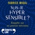 Fabrice Midal et Thomas Séraphine - Suis-je hypersensible ? Enquête sur un pouvoir méconnu.
