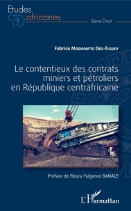 Fabrice Modompte Deg-Tiguey - Le contentieux des contrats miniers et pétroliers en République centrafricaine.