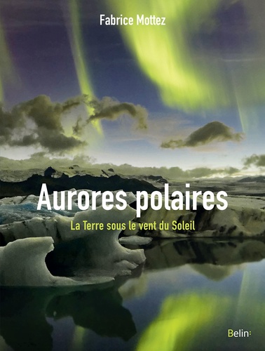 Fabrice Mottez - Aurores polaires - La Terre sous le vent du Soleil.