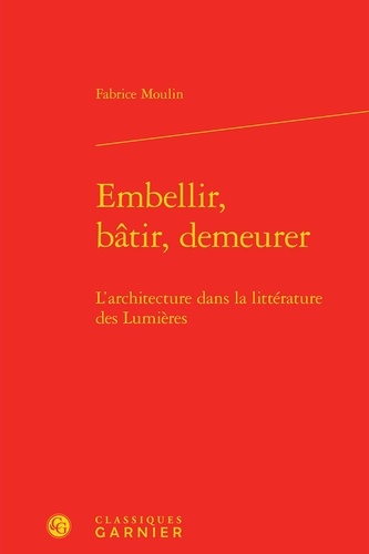 Embellir, bâtir, demeurer. L'architecture dans la littérature des Lumières