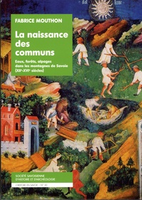 Fabrice Mouthon - La naissance des communs - Eaux, forêts, alpages dans les montagnes de Savoie (XIIe-XVIe siècles).