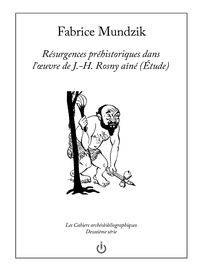 Fabrice Mundzik - Résurgences préhistoriques dans l'oeuvre de J.-H. Rosny aîné (étude).