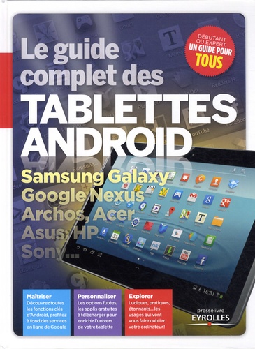 Fabrice Neuman et Christophe Blanc - Le guide complet des tablettes Android - Samsung Galaxy, Google Nexus, Archos, Acer, Asus, HP Sony....