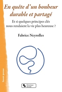 Fabrice Neyrolles - En quête d'un bonheur durable et partagé - Et si quelques principes clés nous rendaient la vie plus heureuse ?.