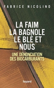 Fabrice Nicolino - La faim, la bagnole, le blé et nous - Une dénonciation des biocarburants.