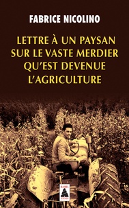 Fabrice Nicolino - Lettre à un paysan sur le vaste merdier qu'est devenue l'agriculture.