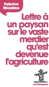 Fabrice Nicolino - Lettre à un paysan sur le vaste merdier qu'est devenue l'agriculture.
