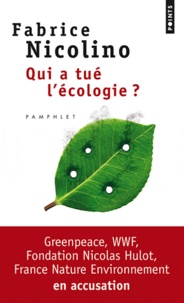Fabrice Nicolino - Qui a tué l'écologie ? - WWF, Greenpeace, Fondation Nicolas Hulot, France Nature Environnement en accusation.