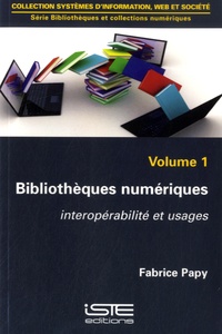 Fabrice Papy - Bibliothèques numériques - Volume 1 : interopérabilité et usages.