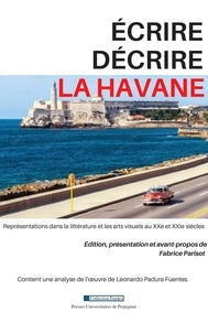 Fabrice Parisot - Écrire/décrire La Havane - Représentations dans la littérature et les arts visuels au XXe et XXIe siècles.