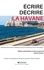 Écrire/décrire La Havane. Représentations dans la littérature et les arts visuels au XXe et XXIe siècles