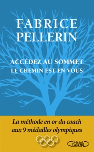 Fabrice Pellerin - Accédez au sommet, le chemin est en vous.
