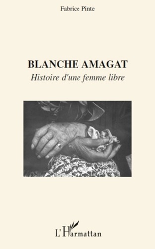 Fabrice Pinte - Blanche amagat - Histoire d'une femme libre.