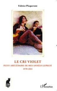 Fabrice Plaquevent - Le cri violet - Petit abécédaire de mes années Leprest, 1970-2011.