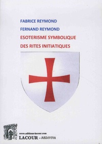 Fabrice Reymond et Fernand Reymond - Esotérisme symbolique des rites initiatiques.