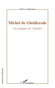 Fabrice Schurmans - Michel de Ghelderode - Un tragique de l'identité.