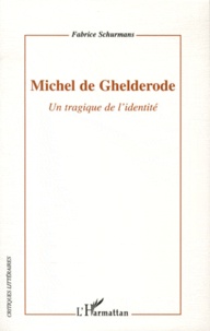 Fabrice Schurmans - Michel de Ghelderode - Un tragique de l'identité.
