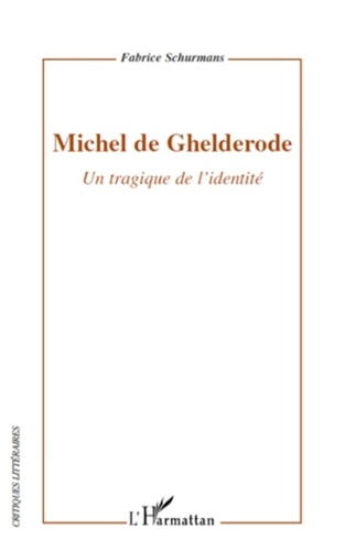 Fabrice Schurmans - Michel de Ghelderode - Un tragique de l'identité.