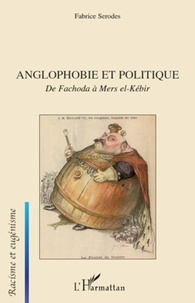 Fabrice Serodes - Anglophobie et politique - De Fachoda à Mers el-Kébir.