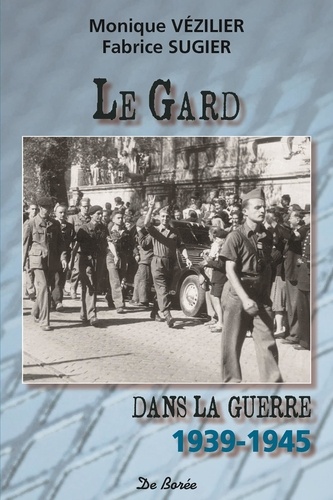 Fabrice Sugier et Monique Vézilier - Le Gard dans la guerre - 1939-1945.