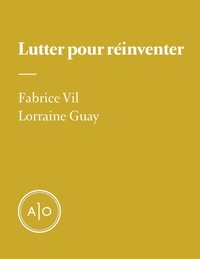 Fabrice Vil et Lorraine Guay - Lutter pour réinventer.