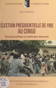 Fabrice Weissman et Comi Toulabor - Élection présidentielle de 1992 au Congo - Entreprise politique et mobilisation électorale.
