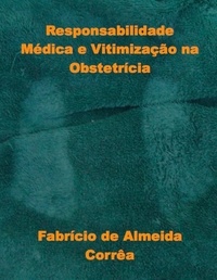  Fabricio de Almeida Correa - Responsabilidade Médica e Vitimização na Obstetrícia.