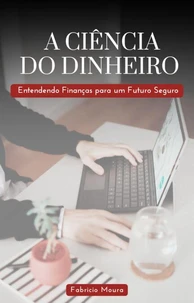 A Ciência do Dinheiro: Entendendo Finanças para um Futuro Seguro
